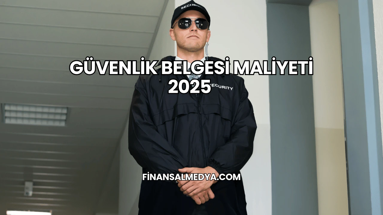 Güvenlik Belgesi Maliyeti 2025
