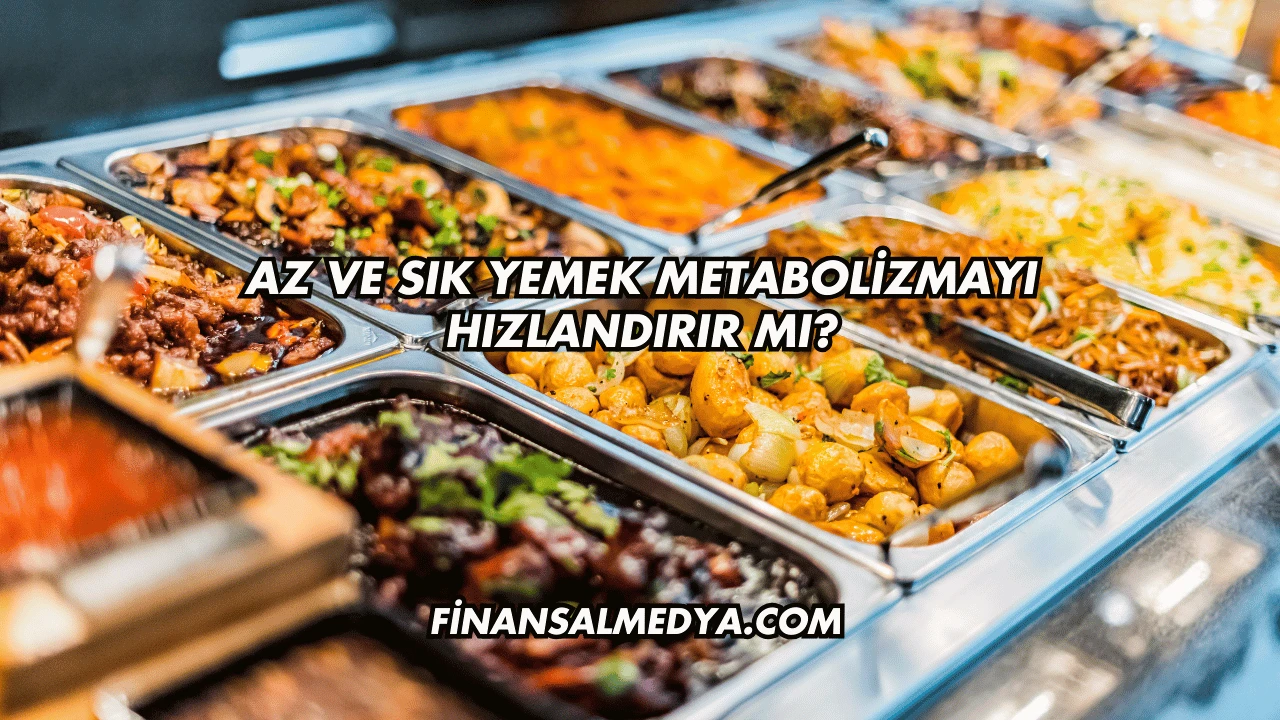 Az ve Sık Yemek Metabolizmayı Hızlandırır mı?