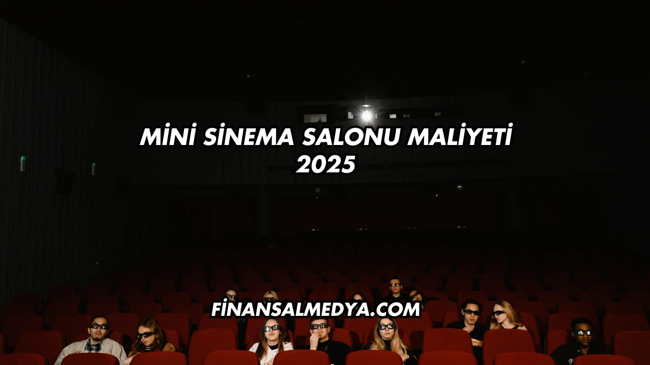 Mini Sinema Salonu Maliyeti 2025