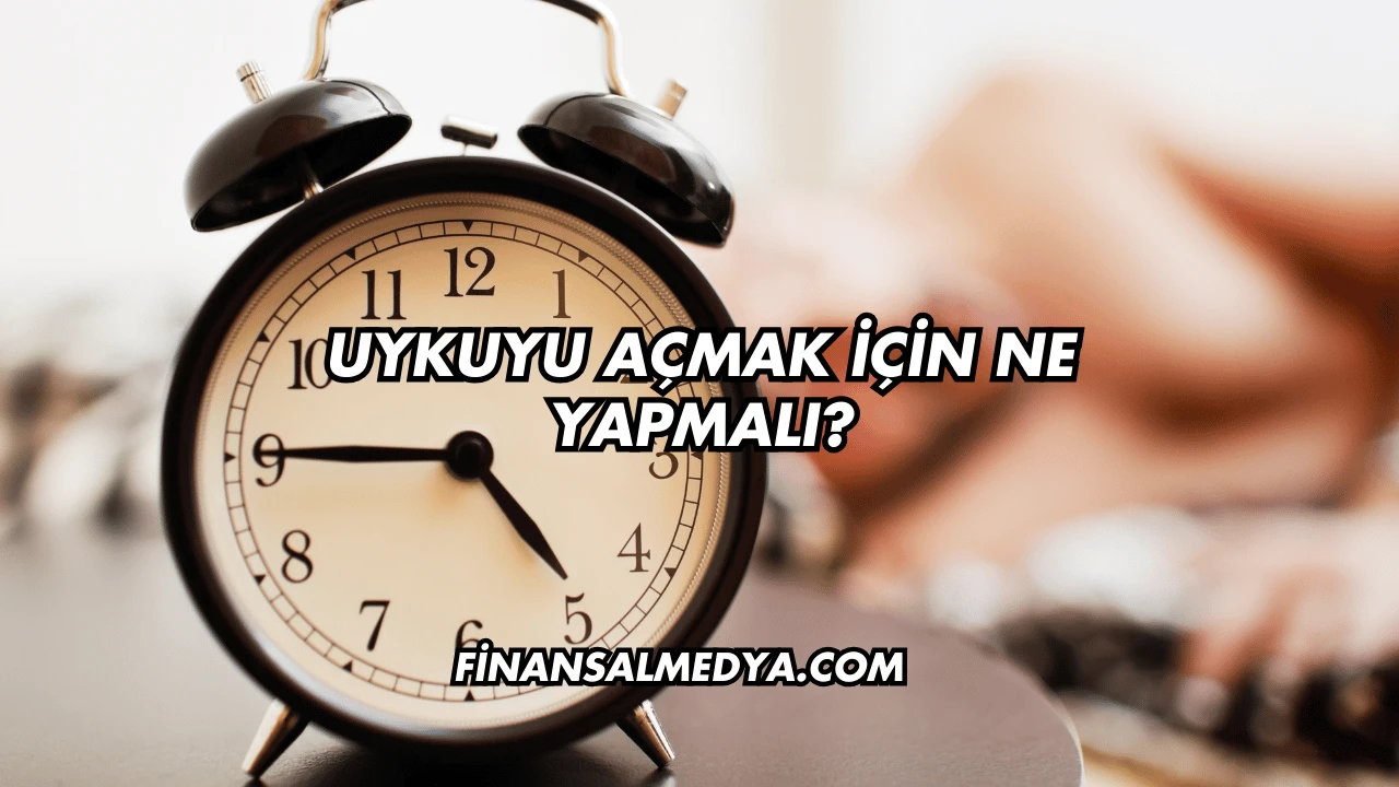 Uykuyu Açmak İçin Ne Yapmalı?