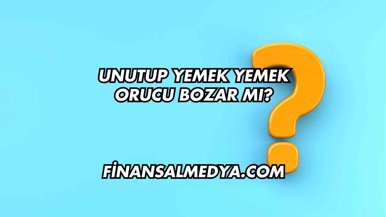 Unutup Yemek Yemek Orucu Bozar mı?