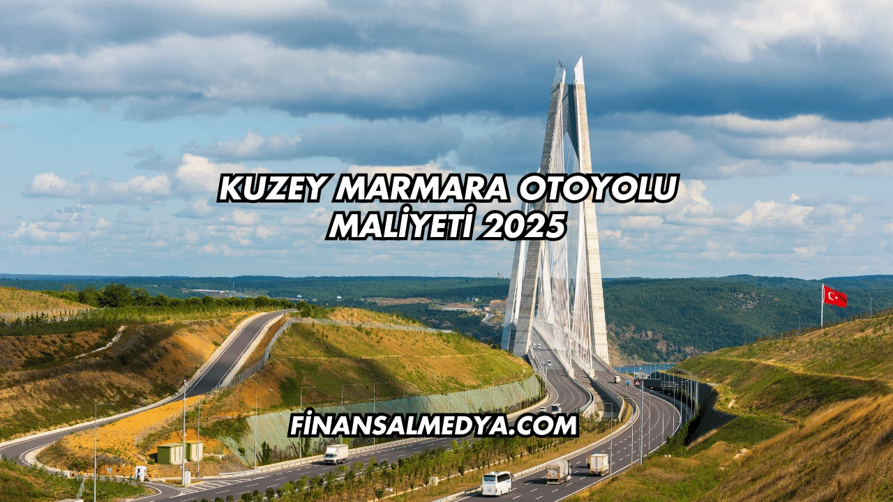Kuzey Marmara Otoyolu Maliyeti 2025