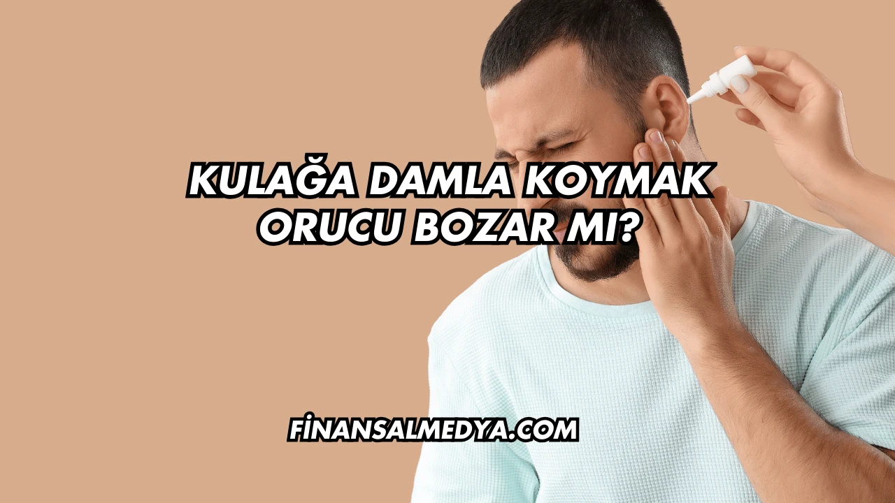 Kulağa Damla Koymak Orucu Bozar mı?