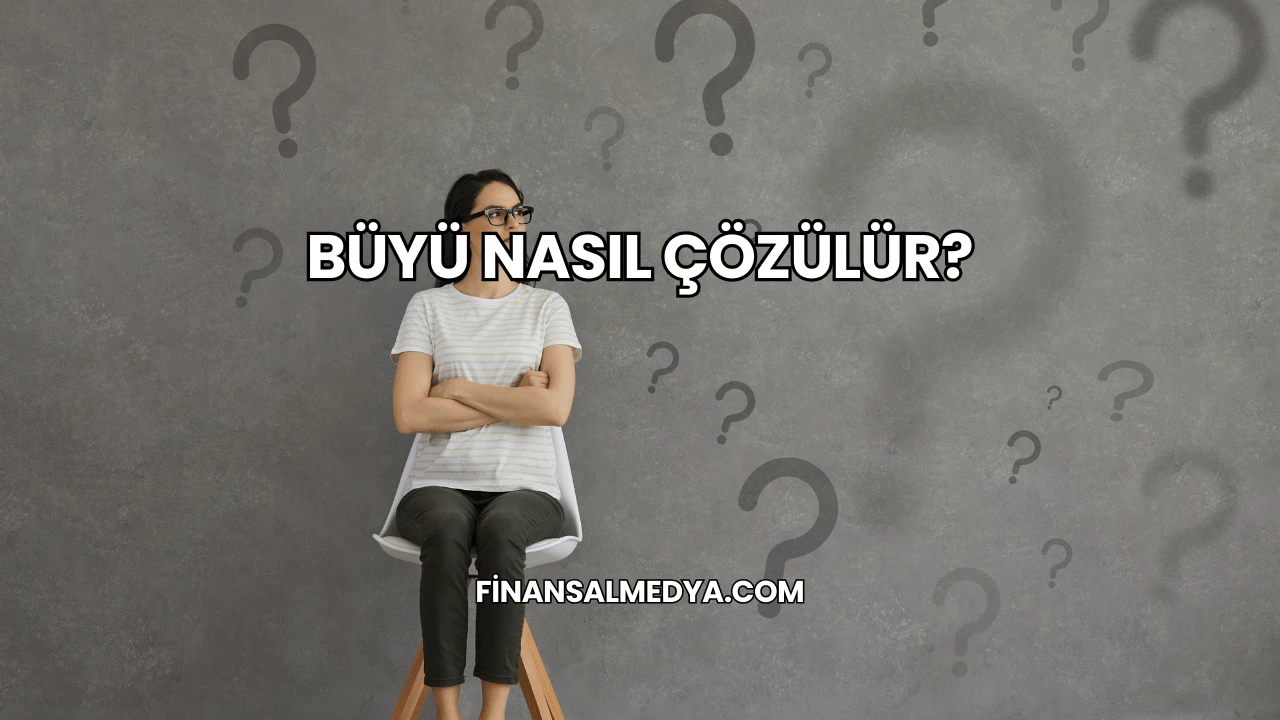 Büyü Nasıl Çözülür?