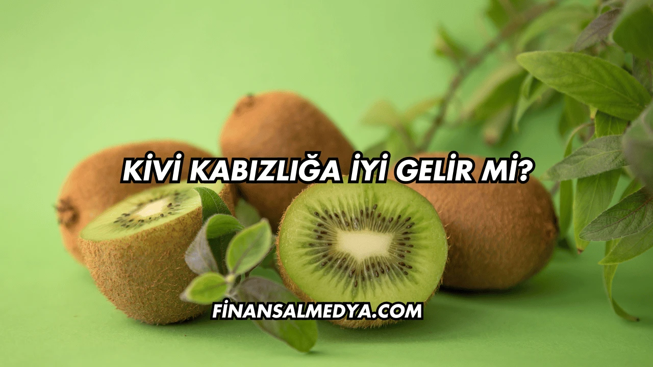 Kivi Kabızlığa İyi Gelir mi?