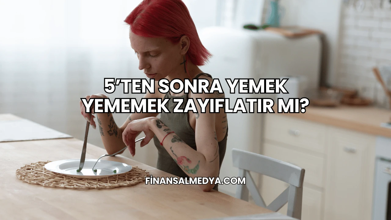 5’ten Sonra Yemek Yememek Zayıflatır mı?