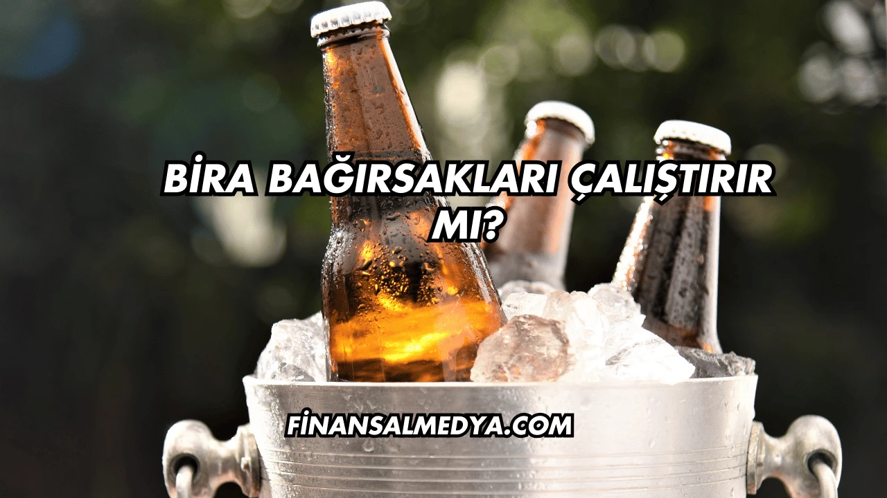 Bira Bağırsakları Çalıştırır mı?