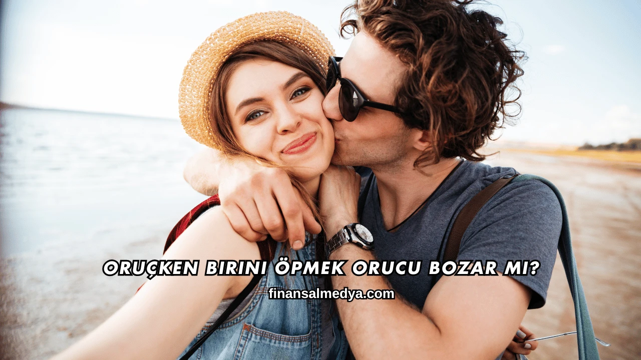 Oruçken Birini Öpmek Orucu Bozar mı?