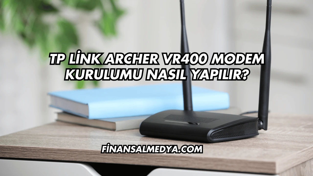 Tp Link Archer Vr400 Modem Kurulumu Nasıl Yapılır?