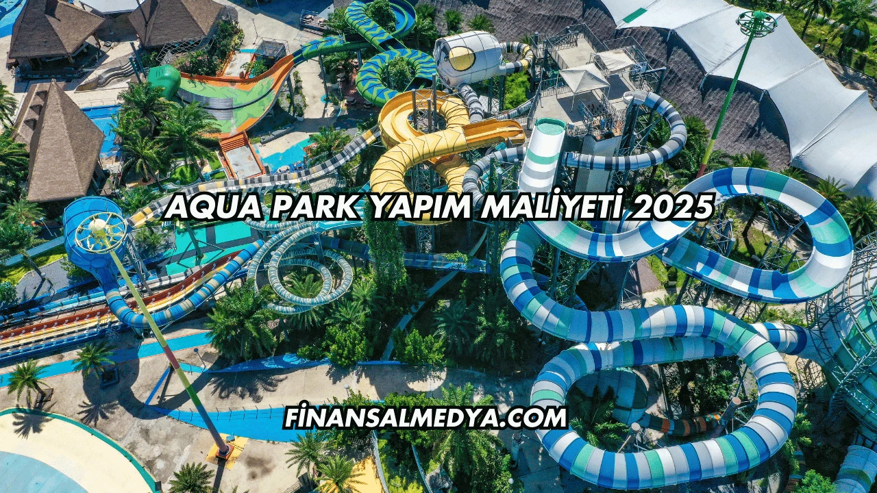 Aqua Park Yapım Maliyeti 2025