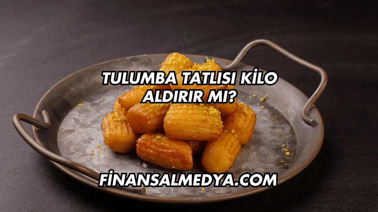 Tulumba Tatlısı Kilo Aldırır mı?