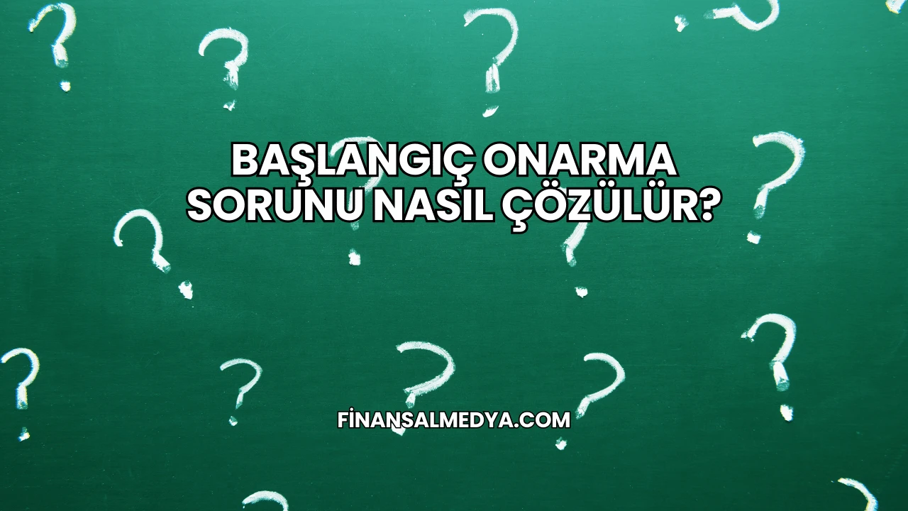 Başlangıç Onarma Sorunu Nasıl Çözülür?