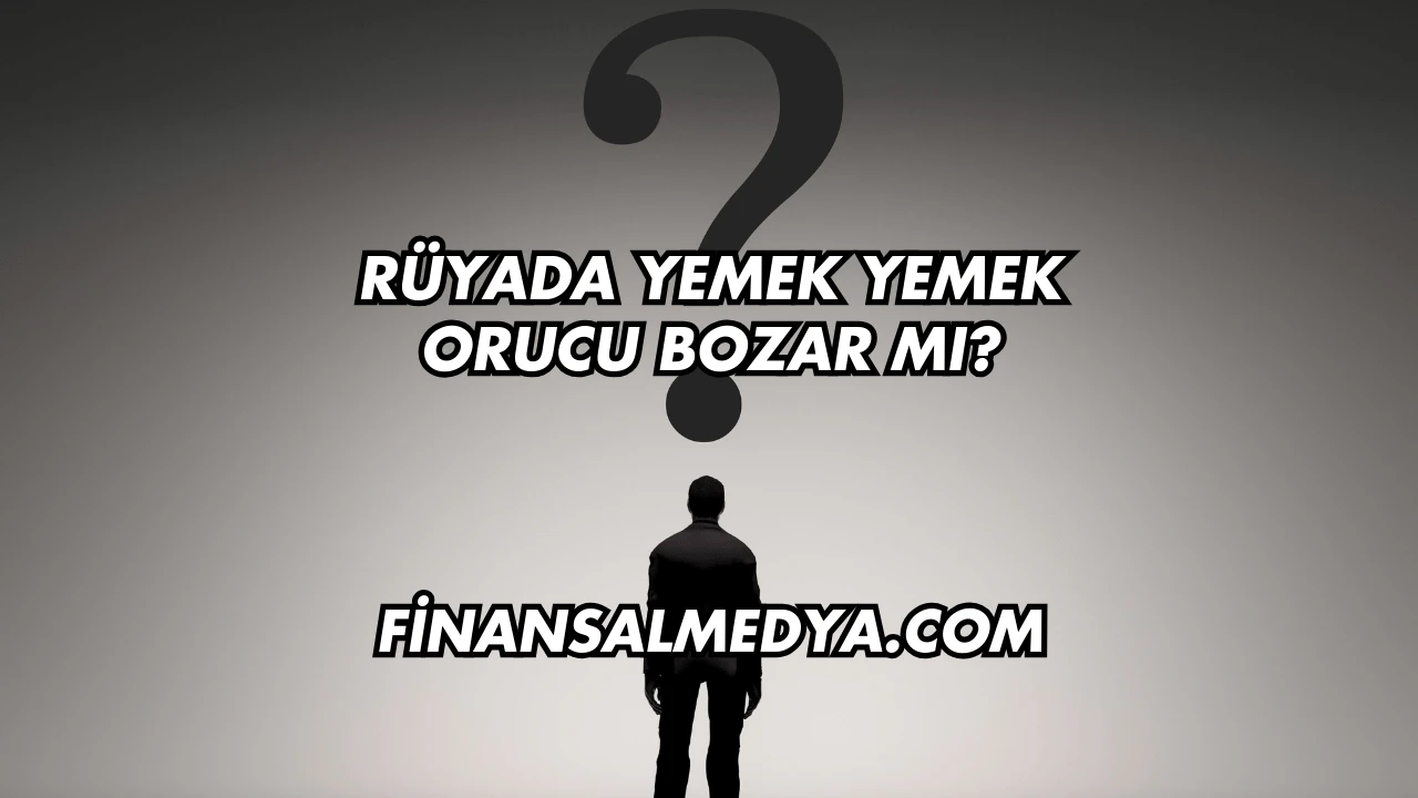 Rüyada Yemek Yemek Orucu Bozar mı?