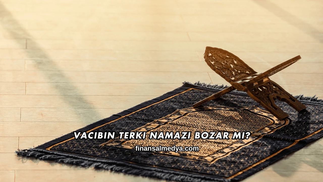 Vacibin Terki Namazı Bozar mı?