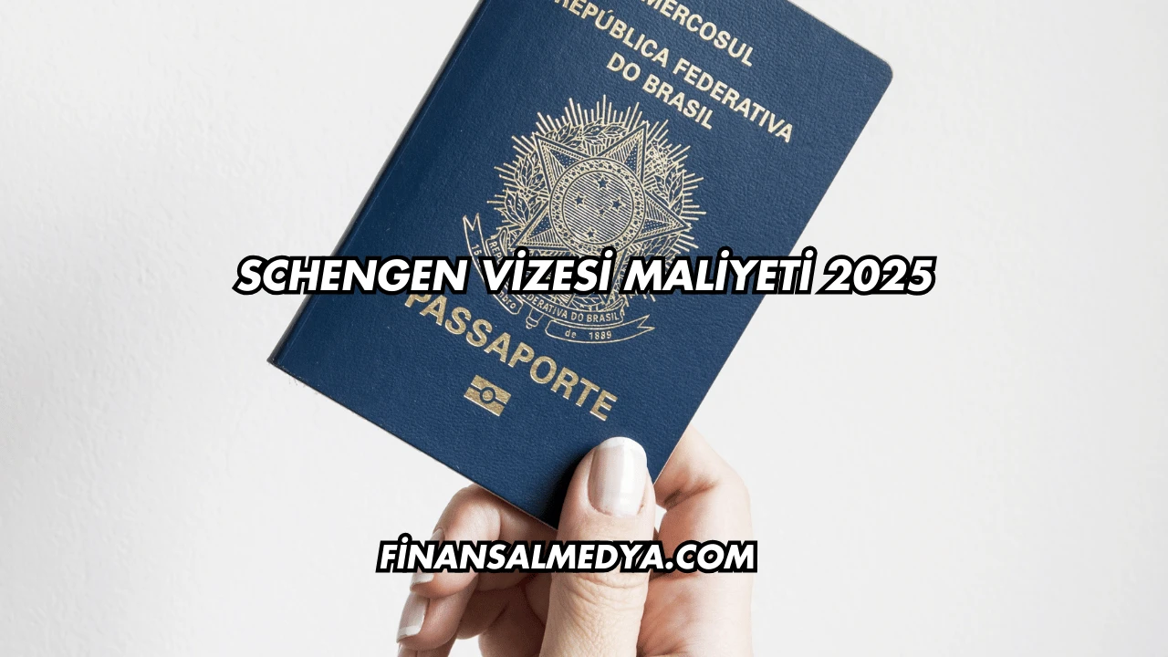 Schengen Vizesi Maliyeti 2025