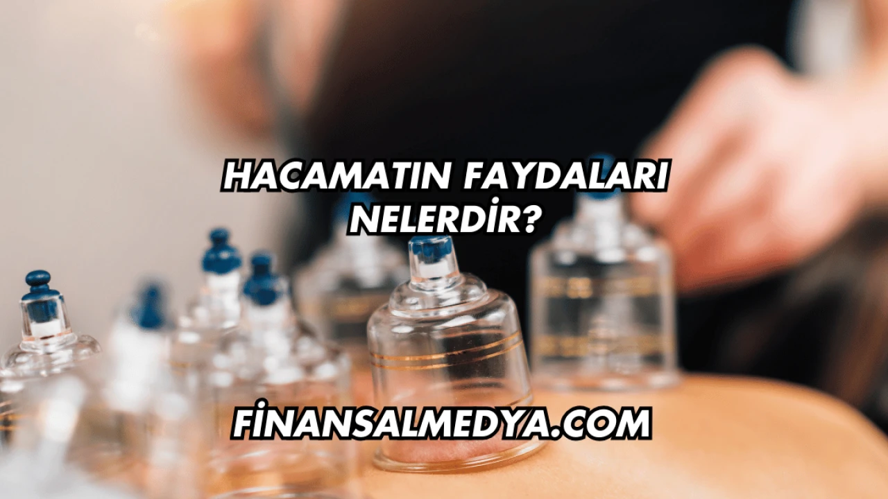 Hacamatın Faydaları Nelerdir?