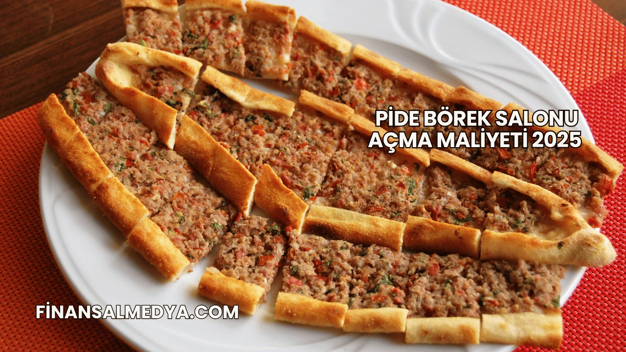 Pide Börek Salonu Açma Maliyeti 2025