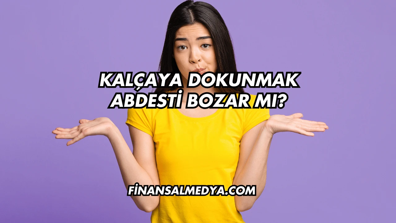 Kalçaya Dokunmak Abdesti Bozar mı?