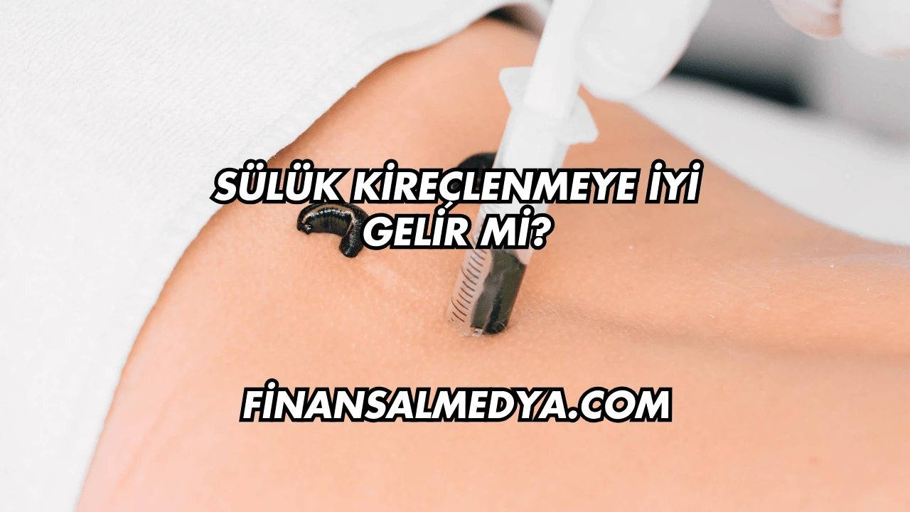 Sülük Kireçlenmeye İyi Gelir mi?