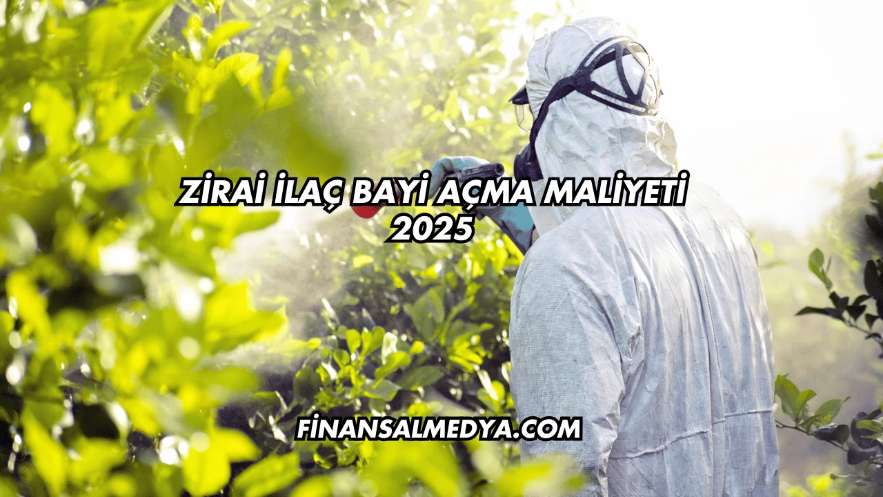 Zirai İlaç Bayi Açma Maliyeti 2025