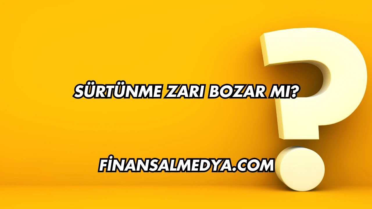 Sürtünme Zarı Bozar mı?