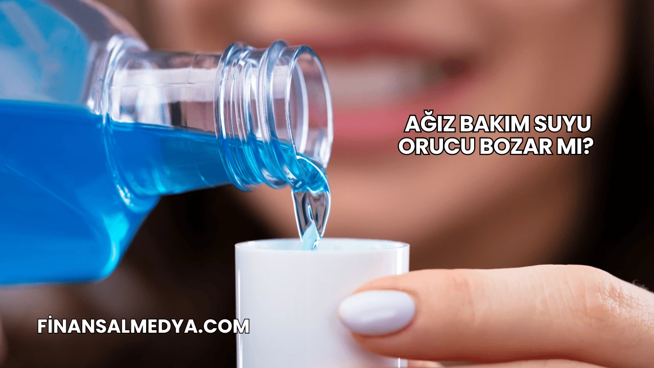 Ağız Bakım Suyu Orucu Bozar mı?