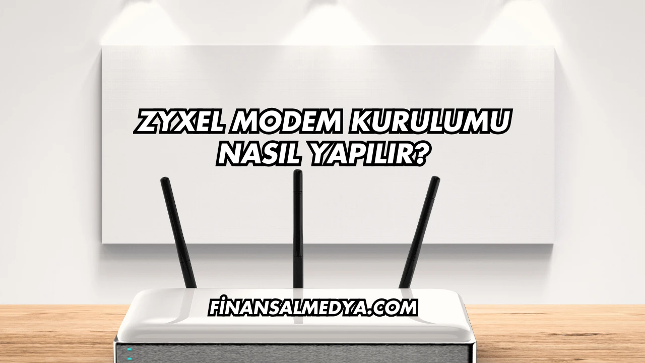 Zyxel Modem Kurulumu Nasıl Yapılır?