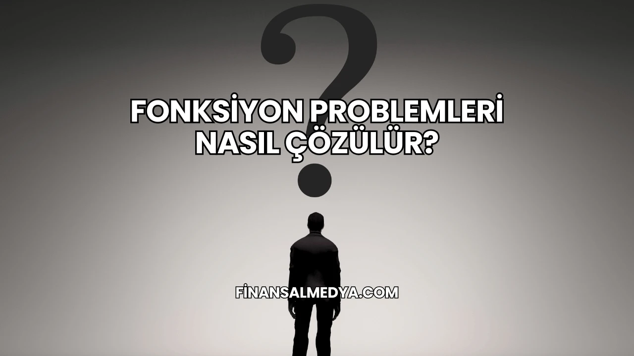 Fonksiyon Problemleri Nasıl Çözülür?