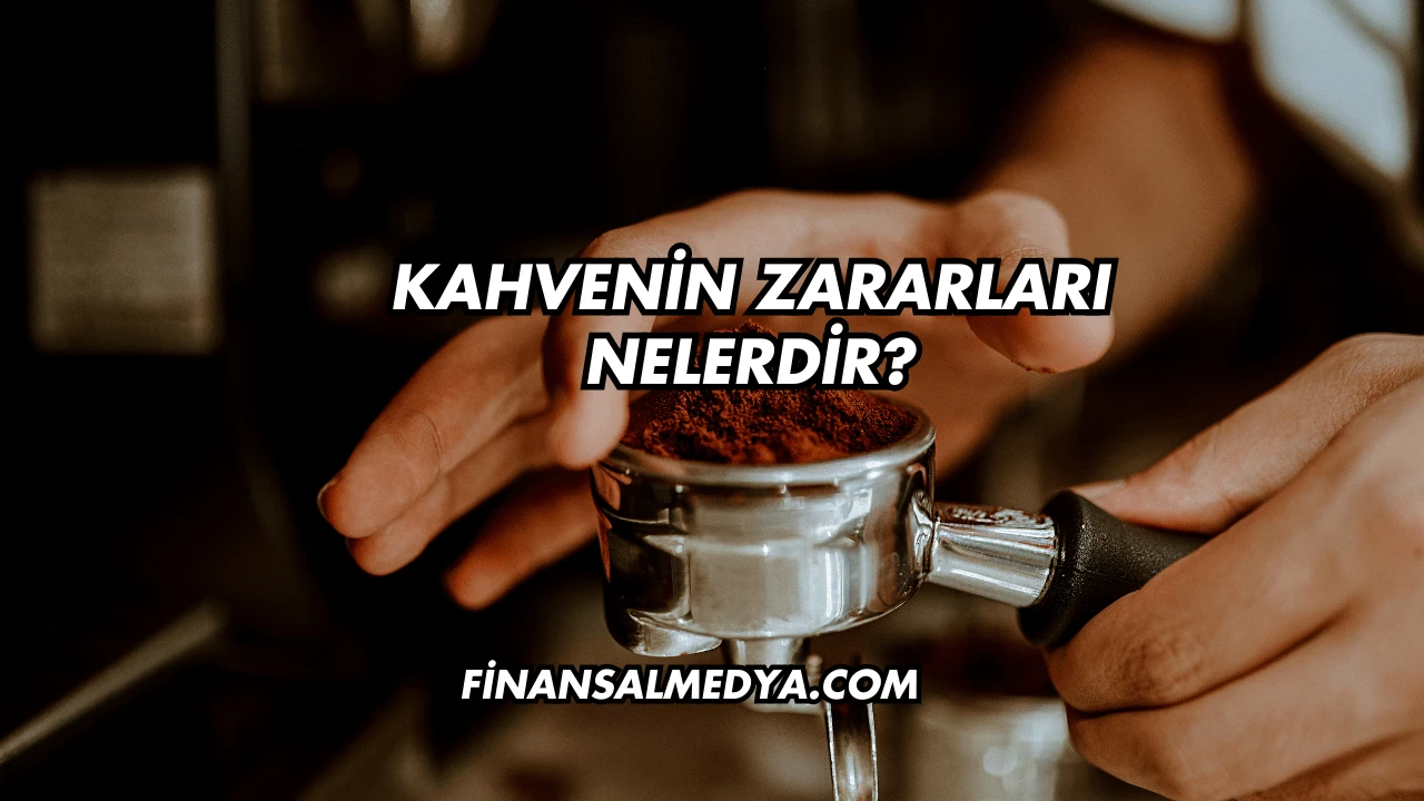 Kahvenin Zararları Nelerdir?