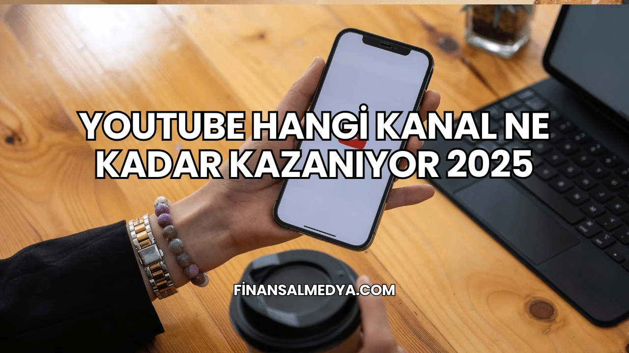 YouTube Hangi Kanal Ne Kadar Kazanıyor 2025