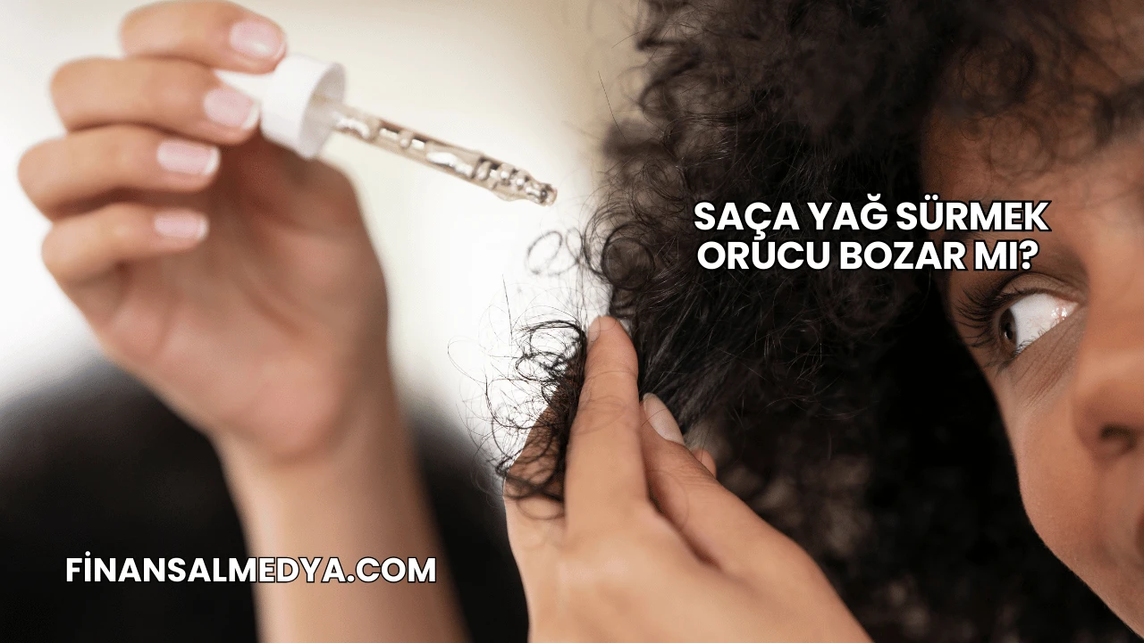 Saça Yağ Sürmek Orucu Bozar mı?