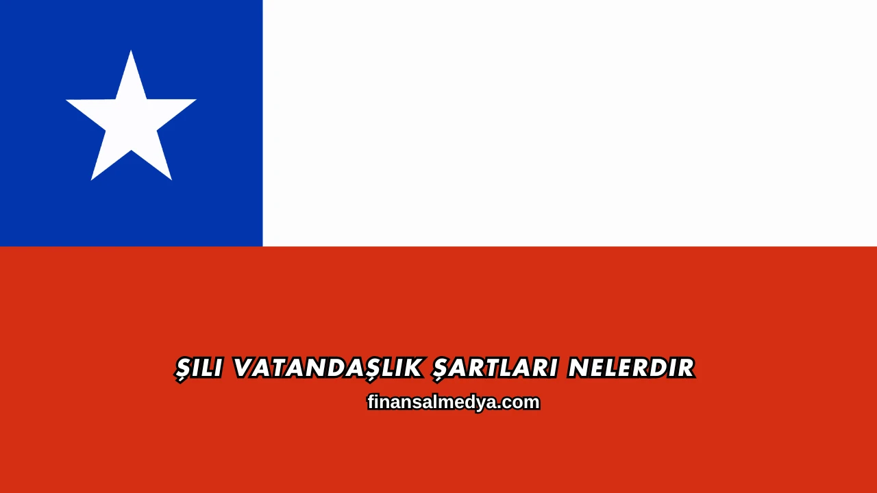 Şili Vatandaşlık Şartları Nelerdir