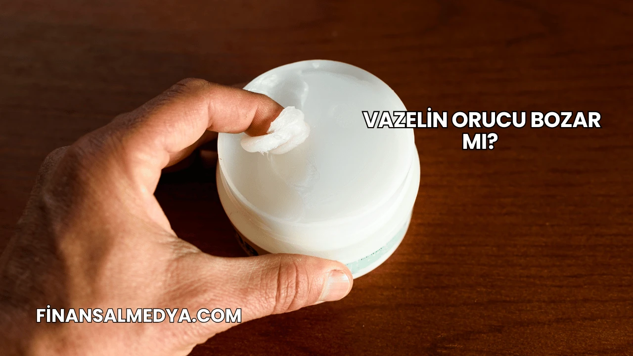 Vazelin Orucu Bozar mı?
