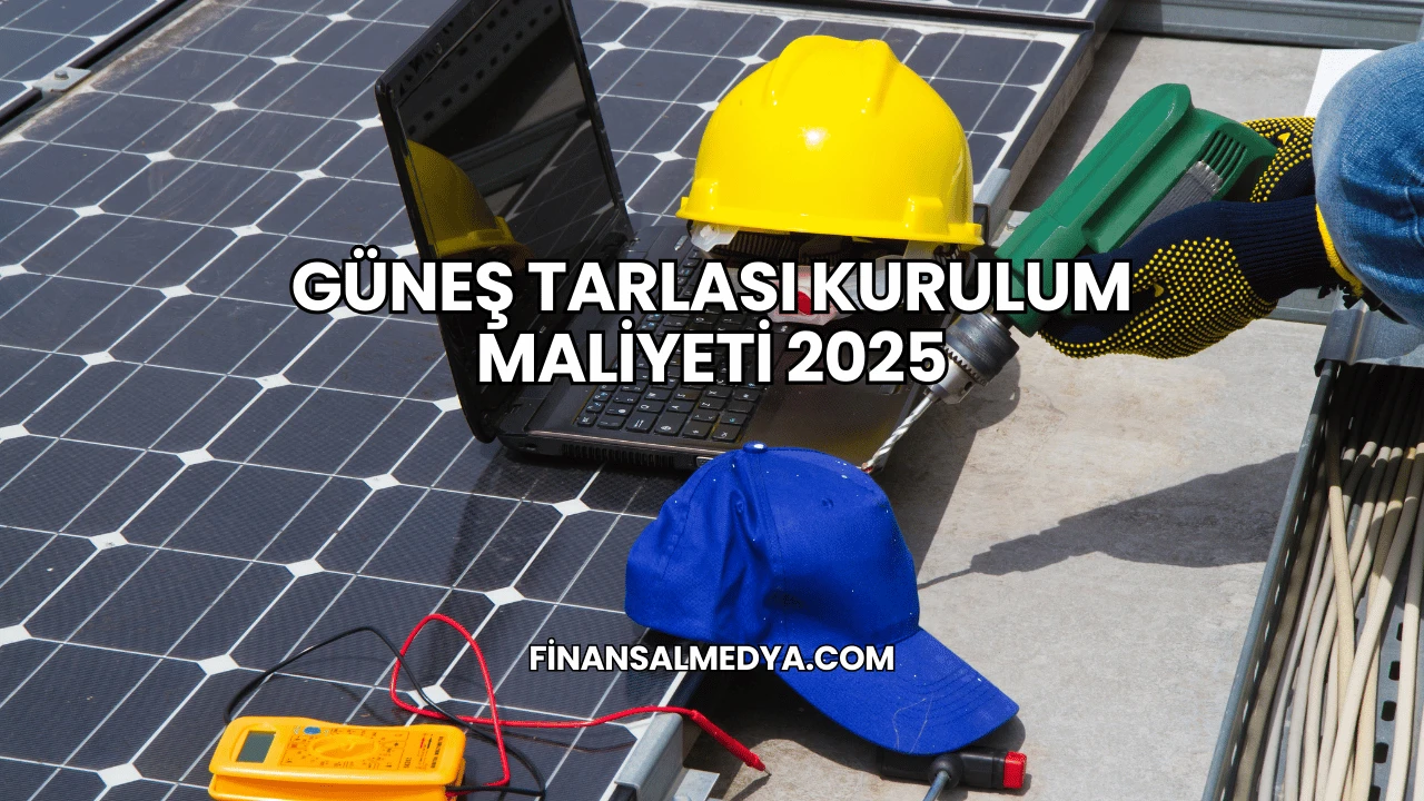 Güneş Tarlası Kurulum Maliyeti 2025