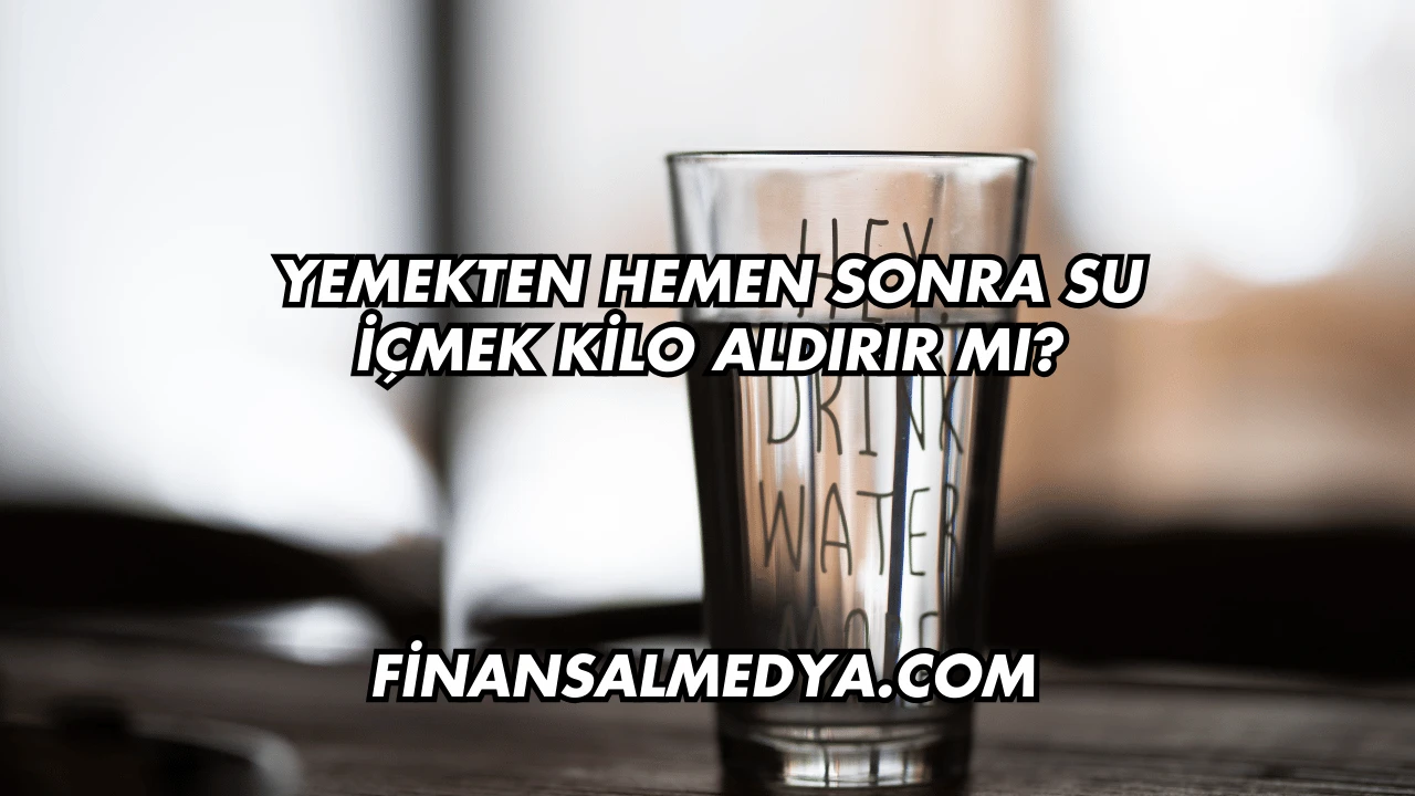 Yemekten Hemen Sonra Su İçmek Kilo Aldırır mı?