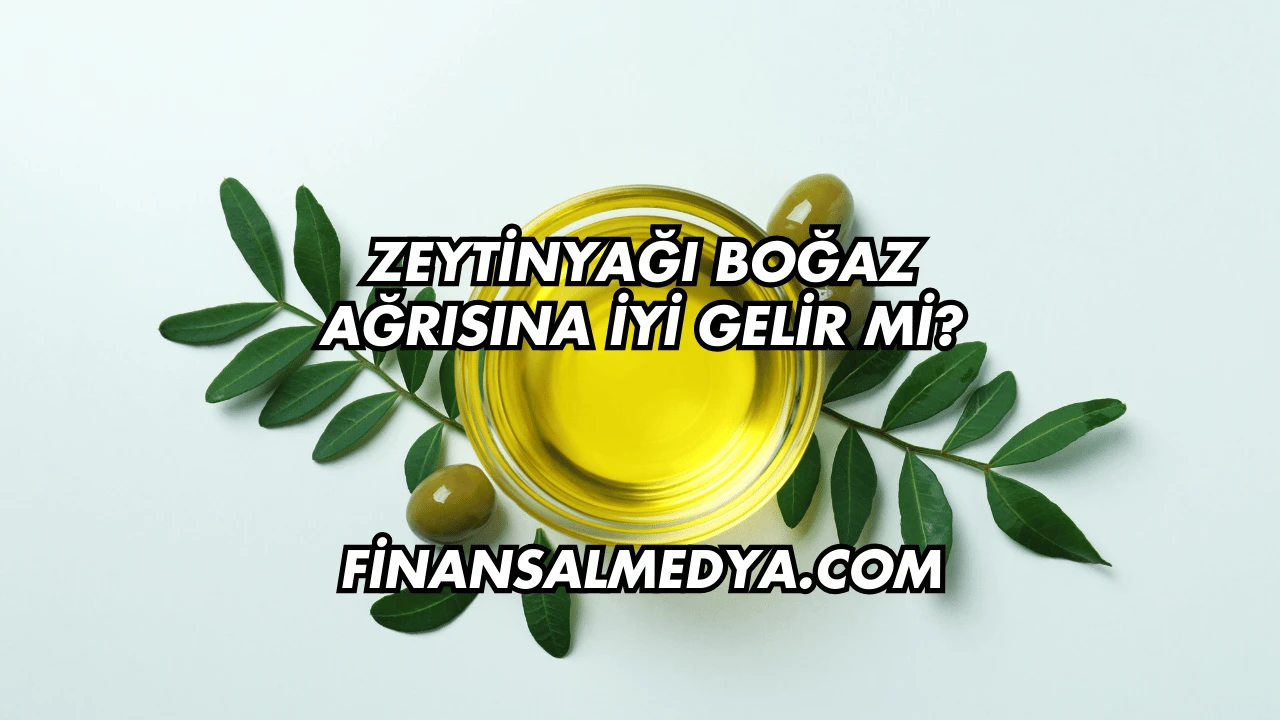 Zeytinyağı Boğaz Ağrısına İyi Gelir mi?