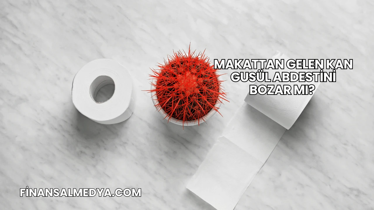 Makattan Gelen Kan Gusül Abdestini Bozar mı?