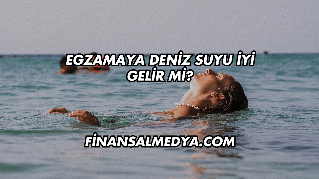 Egzamaya Deniz Suyu İyi Gelir mi?