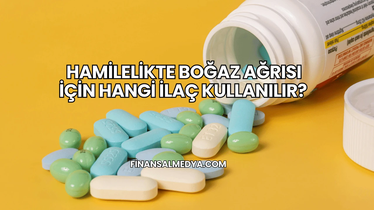 Hamilelikte Boğaz Ağrısı İçin Hangi İlaç Kullanılır?