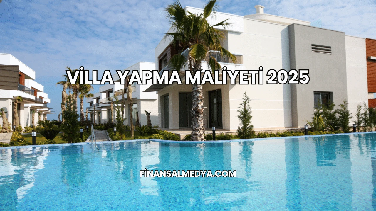 Villa Yapma Maliyeti 2025