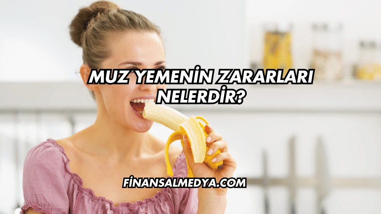 Muz Yemenin Zararları Nelerdir?