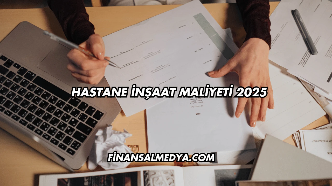 Hastane İnşaat Maliyeti 2025