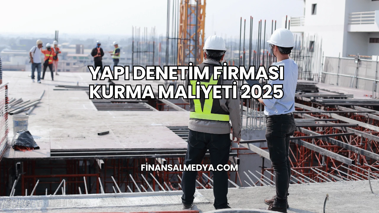 Yapı Denetim Firması Kurma Maliyeti 2025
