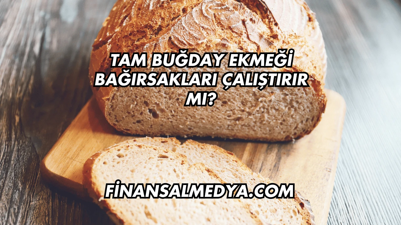 Tam Buğday Ekmeği Bağırsakları Çalıştırır mı?