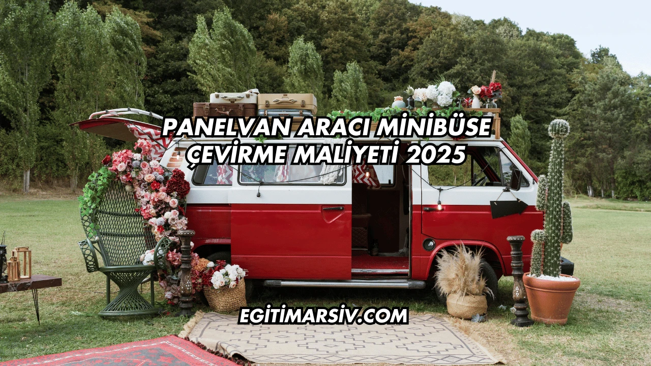 Panelvan Aracı Minibüse Çevirme Maliyeti 2025