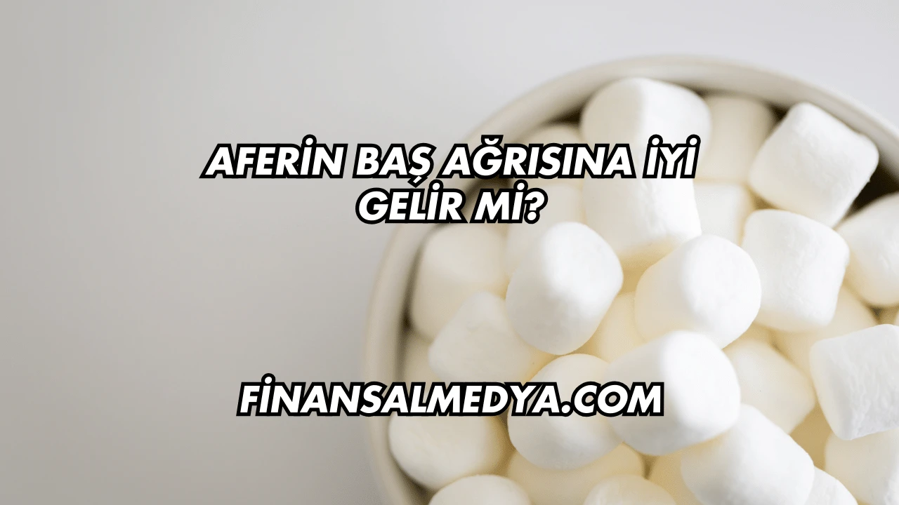 Aferin Baş Ağrısına İyi Gelir mi?