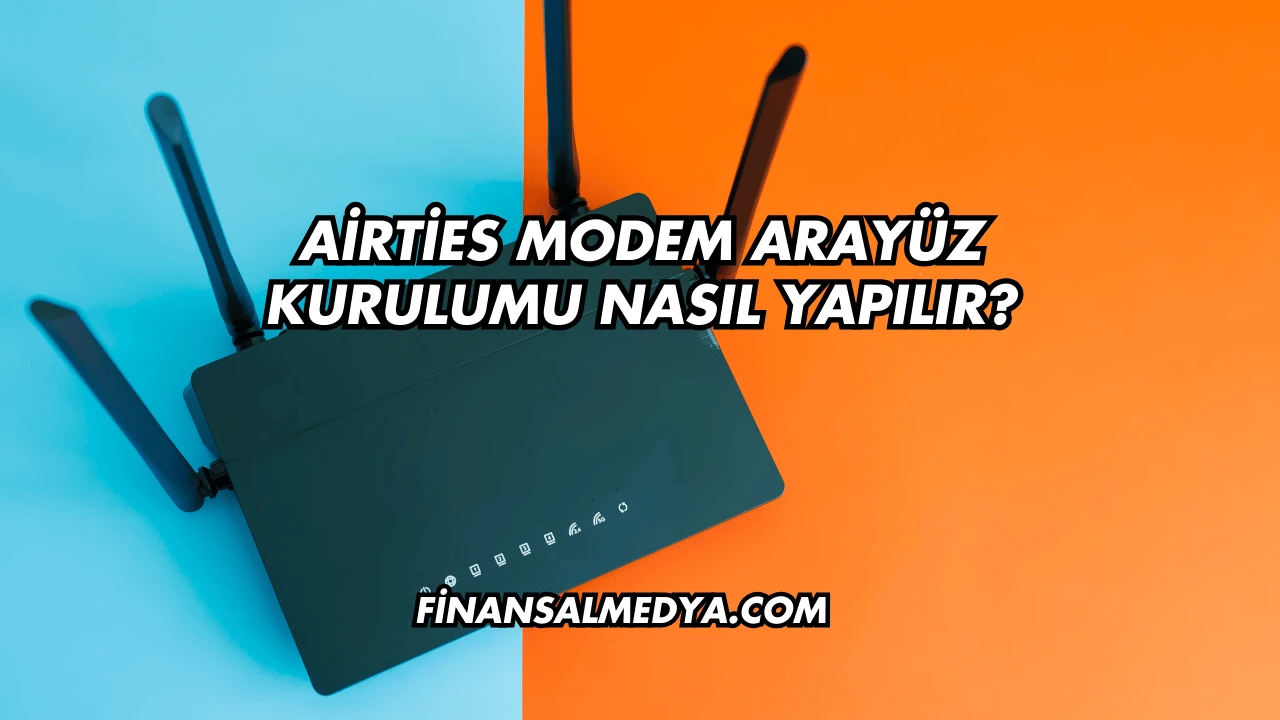Airties Modem Arayüz Kurulumu Nasıl Yapılır?