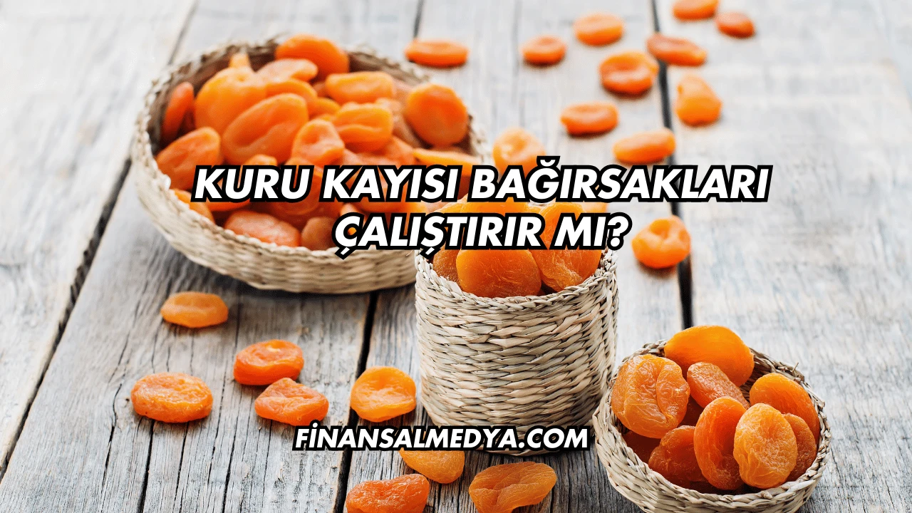 Kuru Kayısı Bağırsakları Çalıştırır mı?