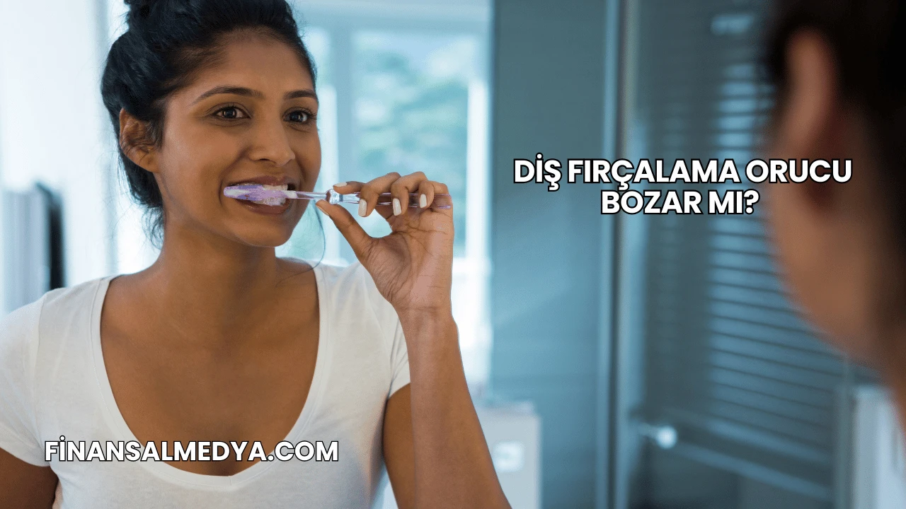 Diş Fırçalama Orucu Bozar mı?