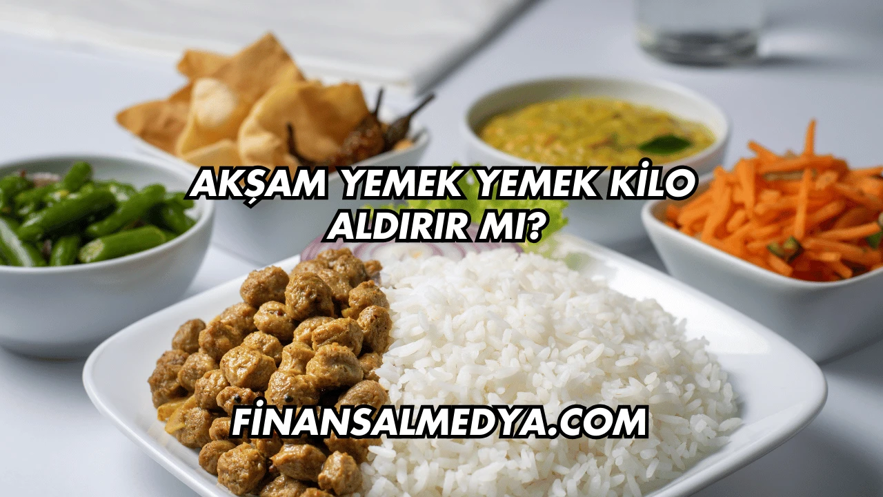 Akşam Yemek Yemek Kilo Aldırır mı?